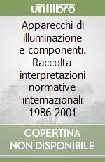 Apparecchi di illuminazione e componenti. Raccolta interpretazioni normative internazionali 1986-2001 (2) libro