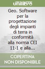 Geo. Software per la progettazione degli impianti di terra in conformità alla norma CEI 11-1 e alla guida CEI 11-37 libro