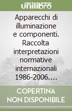 Apparecchi di illuminazione e componenti. Raccolta interpretazioni normative internazionali 1986-2006. Vol. 1: Norma generale libro