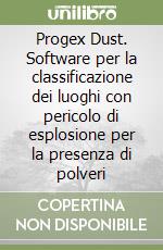 Progex Dust. Software per la classificazione dei luoghi con pericolo di esplosione per la presenza di polveri libro