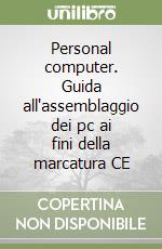 Personal computer. Guida all'assemblaggio dei pc ai fini della marcatura CE libro