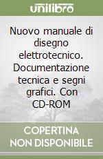 Nuovo manuale di disegno elettrotecnico. Documentazione tecnica e segni grafici. Con CD-ROM libro