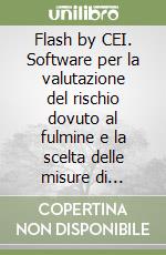 Flash by CEI. Software per la valutazione del rischio dovuto al fulmine e la scelta delle misure di protezione. Secondo la serie di norme CEI EN 62305 libro