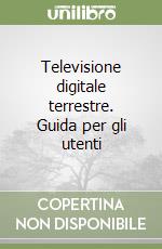 Televisione digitale terrestre. Guida per gli utenti libro