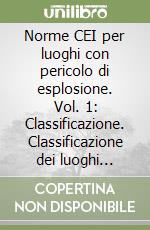 Norme CEI per luoghi con pericolo di esplosione. Vol. 1: Classificazione. Classificazione dei luoghi pericolosi per la presenza di gas; vapori e nebbie infiammabili o polveri combustibili...