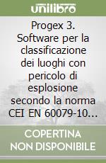 Progex 3. Software per la classificazione dei luoghi con pericolo di esplosione secondo la norma CEI EN 60079-10 (CEI 31-30) e la guida CEI 31-35. CD-ROM libro