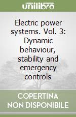 Electric power systems. Vol. 3: Dynamic behaviour, stability and emergency controls