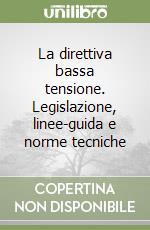 La direttiva bassa tensione. Legislazione, linee-guida e norme tecniche libro