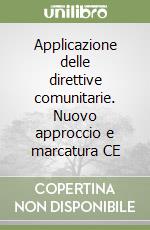 Applicazione delle direttive comunitarie. Nuovo approccio e marcatura CE libro