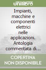 Impianti, macchine e componenti elettrici nelle applicazioni. Antologia commentata di norme CEI. Per le Scuole superiori. Con CD Audio. Con CD-ROM libro