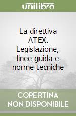 La direttiva ATEX. Legislazione, linee-guida e norme tecniche libro