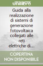 Guida alla realizzazione di sistemi di generazione fotovoltaica collegati alle reti elettriche di media e bassa tensione libro