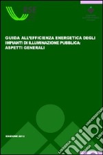 Guida all'efficeinza energetica degli impianti di illuminazione pubblica. Aspetti generali libro