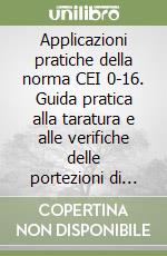 Applicazioni pratiche della norma CEI 0-16. Guida pratica alla taratura e alle verifiche delle portezioni di interfaccia MT libro