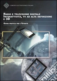 Radio e televisione digitale. Interattività, Tv ad alta definizione e 3D. Guida pratica per l'utente libro