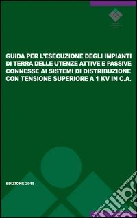 Guida per l'esecuzione degli impianti di terra delle utenze attive e passive connesse ai sistemi di distribuzione con tensione superiore a 1kv in c.a. Guida CEI 99-5 libro