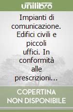 Impianti di comunicazione. Edifici civili e piccoli uffici. In conformità alle prescrizioni di legge ed alla Guida CEI 306-2 libro