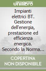 Impianti elettrici BT. Gestione dell'energia, prestazione ed efficienza energica. Secondo la Norma CEI 64-8