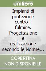 Impianti di protezione contro il fulmine. Progettazione e realizzazione secondo le Norme CEI EN 62305-3 e 62305-4 libro