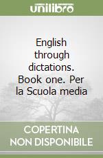 English through dictations. Book one. Per la Scuola media libro