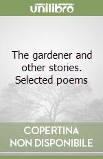 The gardener and other stories. Selected poems libro