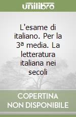 L'esame di italiano. Per la 3ª media. La letteratura italiana nei secoli libro