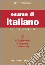 Esame di italiano. Per i Licei e gli Ist. magistrali (L'). Vol. 2: Il Cinquecento, il Seicento, il Settecento libro