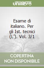 Esame di italiano. Per gli Ist. tecnici (L'). Vol. 3/1 libro