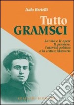 Tutto Gramsci. La vita e le opere. Il pensiero, l'attività politica e la critica letteraria libro