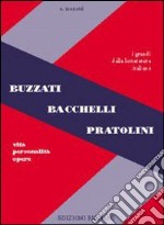 Buzzati, Bacchelli, Pratolini. Vita, personalità, opere. Per le Scuole superiori libro