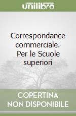 Correspondance commerciale. Per le Scuole superiori