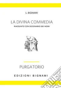La Divina Commedia. Riassunto con dizionario dei nomi. Purgatorio