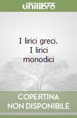 I lirici greci. I lirici monodici libro