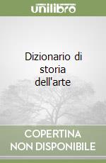 Dizionario di storia dell'arte libro