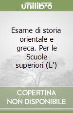 Esame di storia orientale e greca. Per le Scuole superiori (L') libro