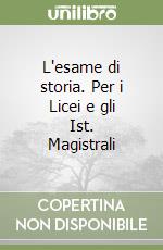 L'esame di storia. Per i Licei e gli Ist. Magistrali libro