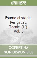 Esame di storia. Per gli Ist. Tecnici (L'). Vol. 5 libro