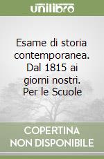 Esame di storia contemporanea. Dal 1815 ai giorni nostri. Per le Scuole libro