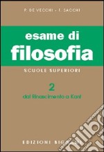 Esame di filosofia. Per le Scuole superiori. Vol. 2: Dal Rinascimento a Kant