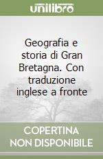 Geografia e storia di Gran Bretagna. Con traduzione inglese a fronte libro