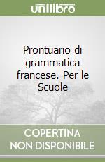 Prontuario di grammatica francese. Per le Scuole