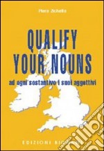 Qualify your nouns. Ad ogni sostantivo i suoi aggettivi. Per le Scuole superiori libro