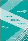 Byron, Shelley, Keats. Vita, personalità, opere libro