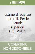 Esame di scienze naturali. Per le Scuole superiori (L'). Vol. 1 libro