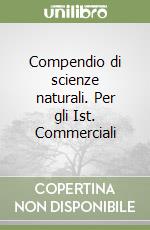 Compendio di scienze naturali. Per gli Ist. Commerciali libro