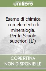 Esame di chimica con elementi di mineralogia. Per le Scuole superiori (L') libro