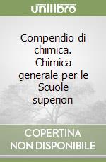 Compendio di chimica. Chimica generale per le Scuole superiori libro