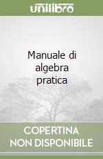 Manuale di algebra pratica libro