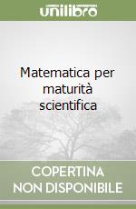 Matematica per maturità scientifica libro