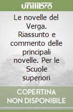 Le novelle del Verga. Riassunto e commento delle principali novelle. Per le Scuole superiori libro